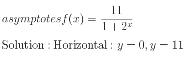 The asymptotes of f(x)=(11)/(1+2^x) is Horizontal: y=0,y=11
